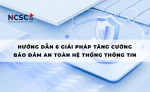 Hướng dẫn 6 giải pháp tăng cường bảo đảm an toàn hệ thống thông tin.